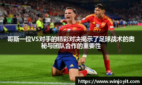 哥斯一位VS对手的精彩对决揭示了足球战术的奥秘与团队合作的重要性