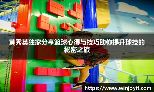 黄秀英独家分享篮球心得与技巧助你提升球技的秘密之旅