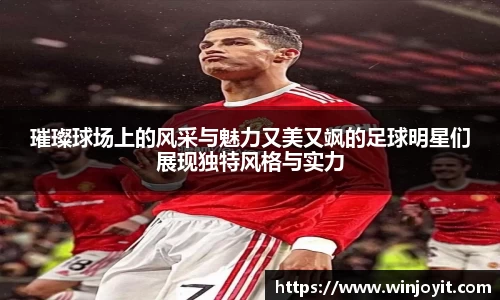 璀璨球场上的风采与魅力又美又飒的足球明星们展现独特风格与实力